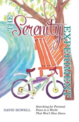The Serenity Experiment: Searching for Personal Peace in a World That Won‘t Slow Down