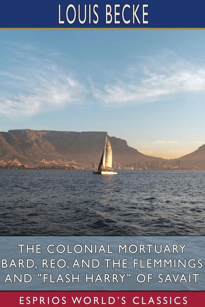 The Colonial Mortuary Bard Reo and The Flemmings and 'Flash Harry' of Savait (Esprios Classics)