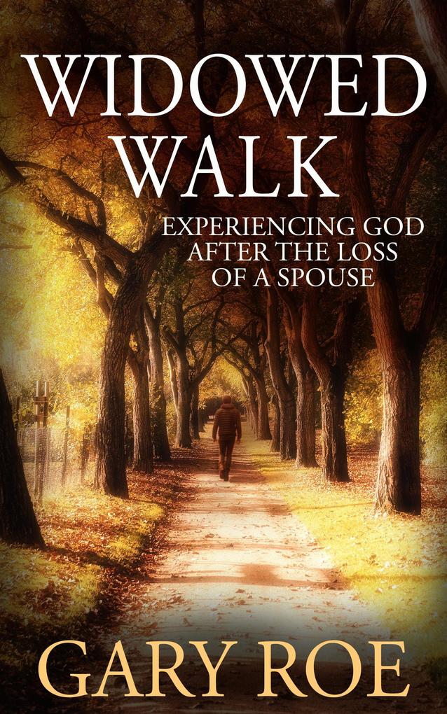 Widowed Walk: Experiencing God After the Loss of a Spouse (God and Grief Series)