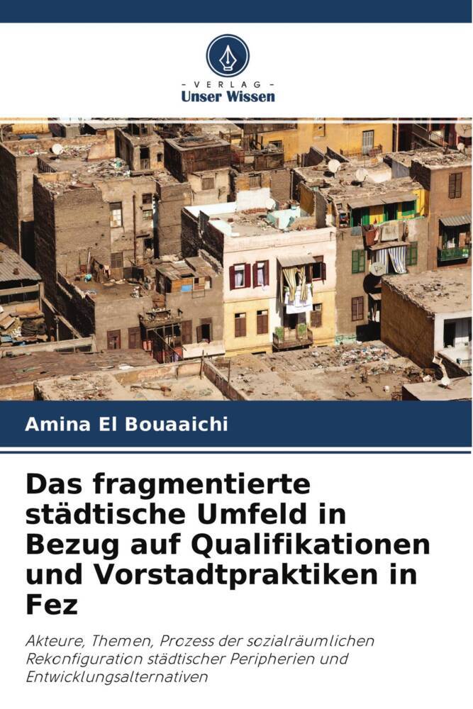 Das fragmentierte städtische Umfeld in Bezug auf Qualifikationen und Vorstadtpraktiken in Fez