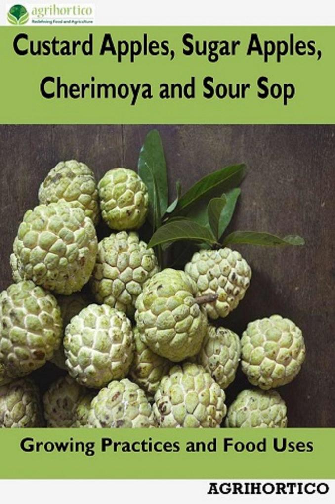 Custard Apples Sugar Apples Cherimoya and Sour Sop: Growing Practices and Food Uses
