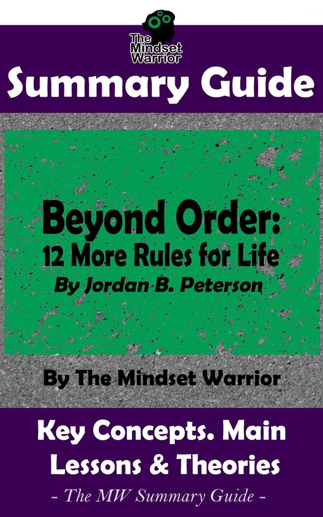 Summary Guide: Beyond Order: 12 More Rules For Life: By Jordan B. Peterson | The MW Summary Guide (Self Improvement Mental Resilience Self Awarness Interpersonal Relationships)