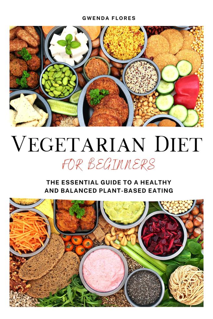 Vegetarian Diet for Beginners: The Essential Guide to a Healthy and Balanced Plant-Based Eating