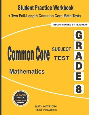 Common Core Subject Test Mathematics Grade 8: Student Practice Workbook + Two Full-Length Common Core Math Tests