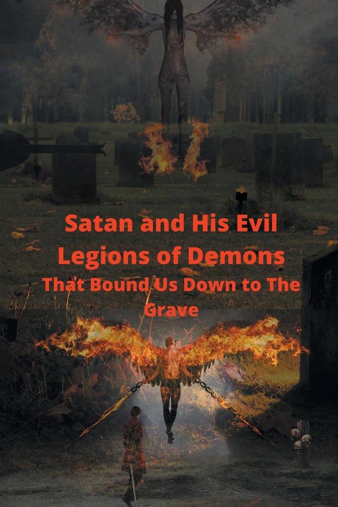 Satan and His Evil Legions of Demons That Bound Us Down to the Grave