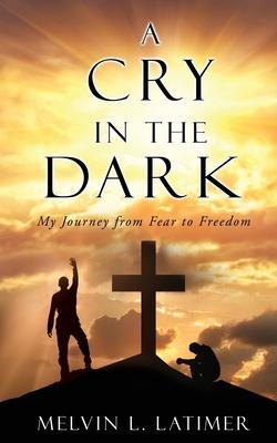A Cry in the Dark: My Journey from Fear to Freedom