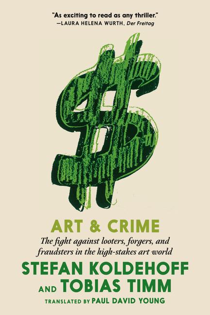 Art & Crime: The Fight Against Looters Forgers and Fraudsters in the High-Stakes Art World