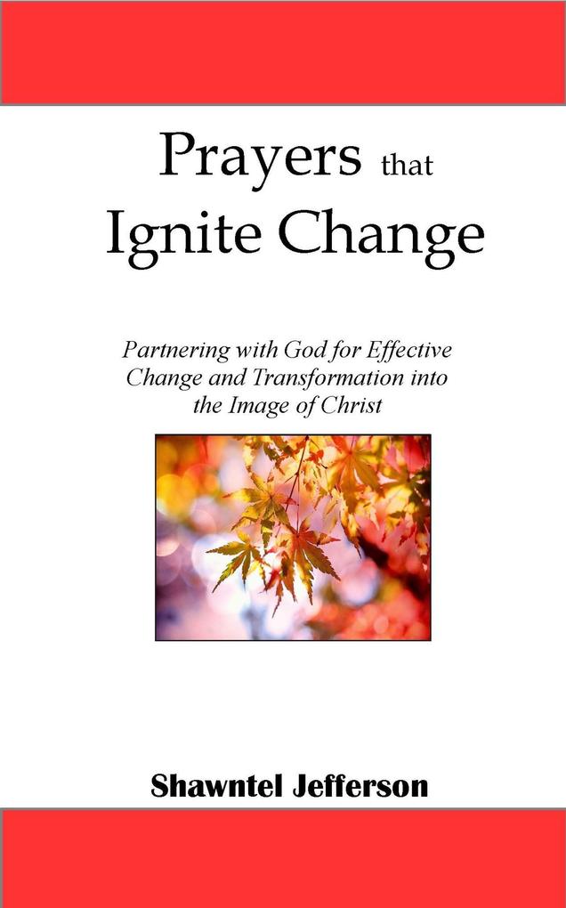 Prayers that Ignite Change: Partnering with God for Effective Change and Transformation into the Image of Christ