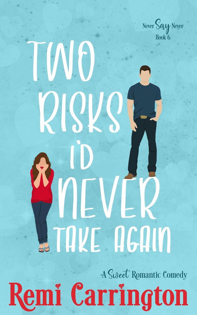 Two Risks I‘d Never Take Again: A Sweet Romantic Comedy (Never Say Never #6)