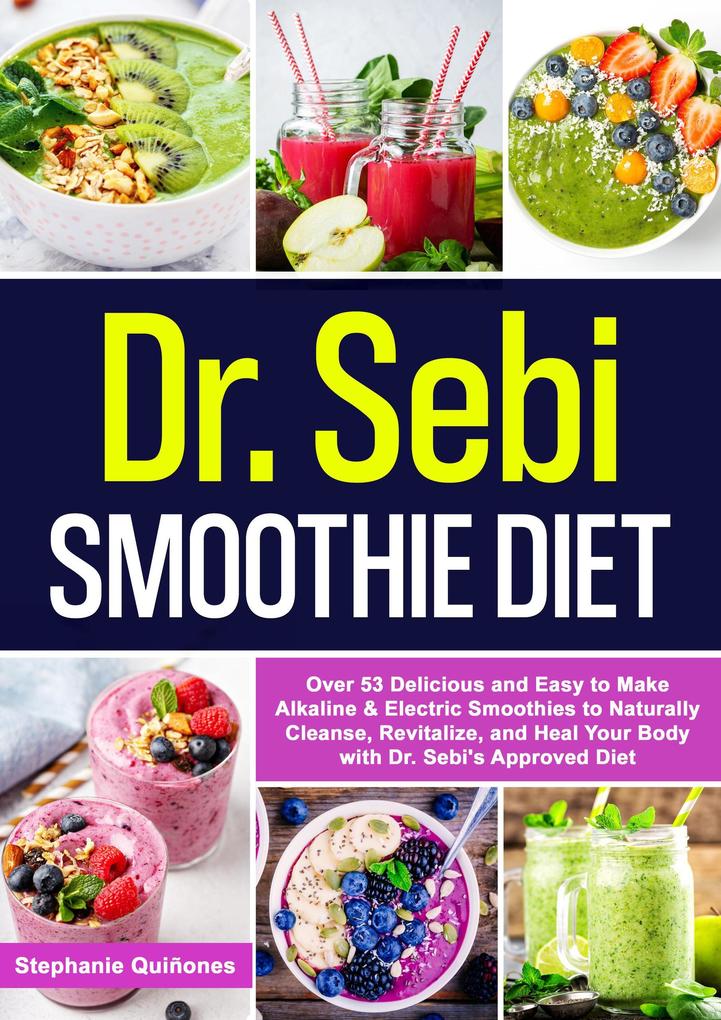Dr. Sebi Smoothie Diet: Over 53 Delicious and Easy to Make Alkaline & Electric Smoothies to Naturally Cleanse Revitalize and Heal Your Body with Dr. Sebi‘s Approved Diet