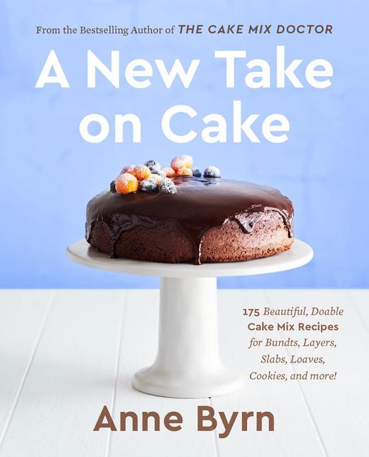 A New Take on Cake: 175 Beautiful Doable Cake Mix Recipes for Bundts Layers Slabs Loaves Cookies and More! a Baking Book