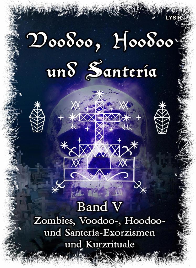 Voodoo Hoodoo & Santería - Band 5 Zombies Voodoo- Hoodoo- und Santería-Exorzismen und Kurzrituale