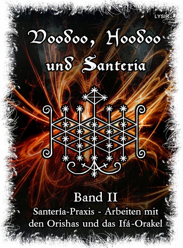 Voodoo Hoodoo & Santería - Band 2 Santería-Praxis - Arbeiten mit den Orishas und das Ifá-Orakel