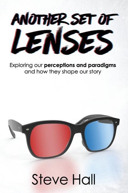 Another Set of Lenses: Exploring our perceptions and paradigms and how they shape our story