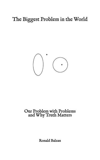 The Biggest Problem in the World: Our Problem with Problems and Why Truth Matters