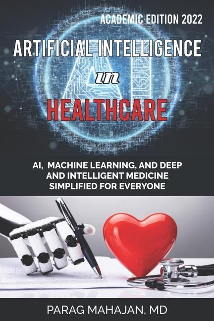 Artificial Intelligence in Healthcare: AI Machine Learning and Deep and Intelligent Medicine Simplified for Everyone