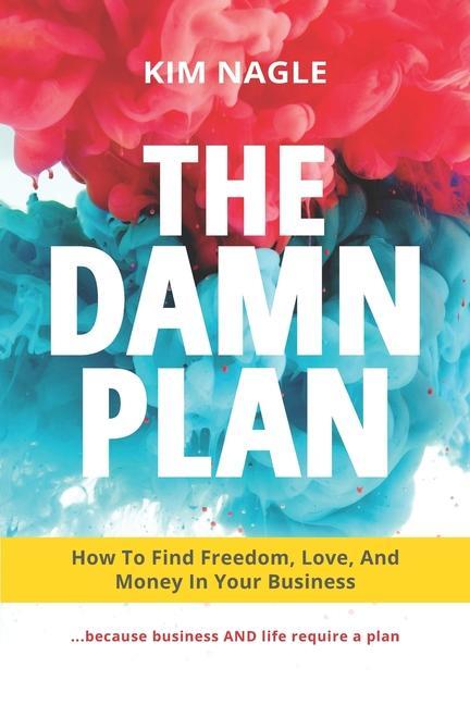 The DAMN Plan: How to Find Freedom Love and Money in Your Business