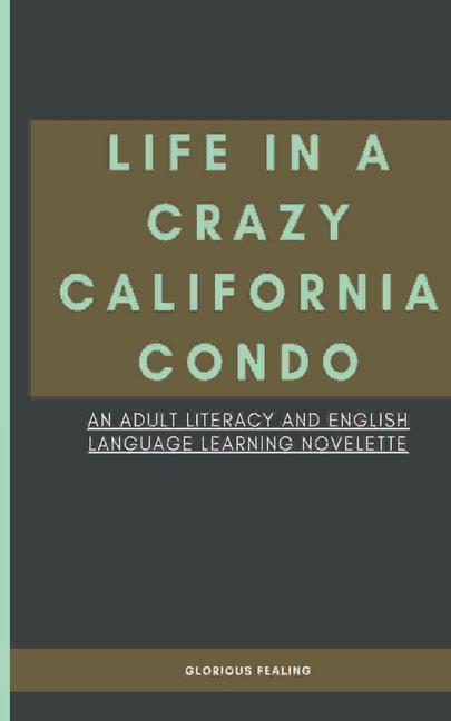 Life in a Crazy California Condo: An Adult Literacy and English Language Learning Novelette
