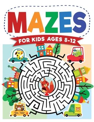Mazes For Kids Ages 8-12: Maze Activity Book 8-10 9-12 10-12 year olds Workbook for Children with Games Puzzles and Problem-Solving (Maze Le
