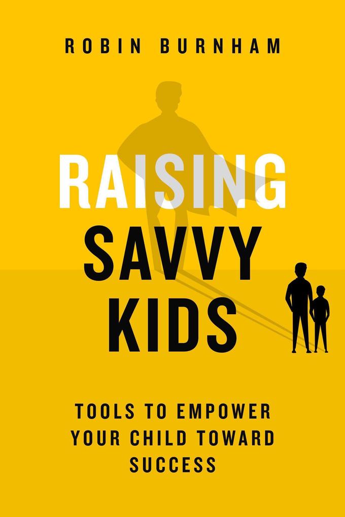 Raising Savvy Kids: Tools To Empower Your Child Toward Success