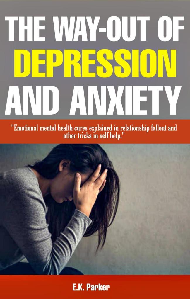 The Way-Out of Depression and Anxiety: Emotional Mental Health Cures Explained In Relationship Fallout and Other Tricks in Self-Help