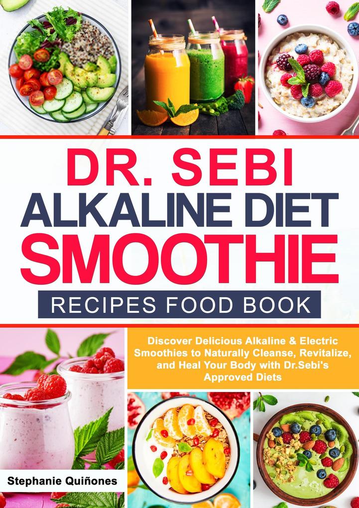 Dr. Sebi Alkaline Diet Smoothie Recipes Food Book Discover Delicious Alkaline & Electric Smoothies to Naturally Cleanse Revitalize and Heal Your Body with Dr. Sebi‘s Approved Diets (Dr. Sebi‘s Alkaline Smoothies #1)