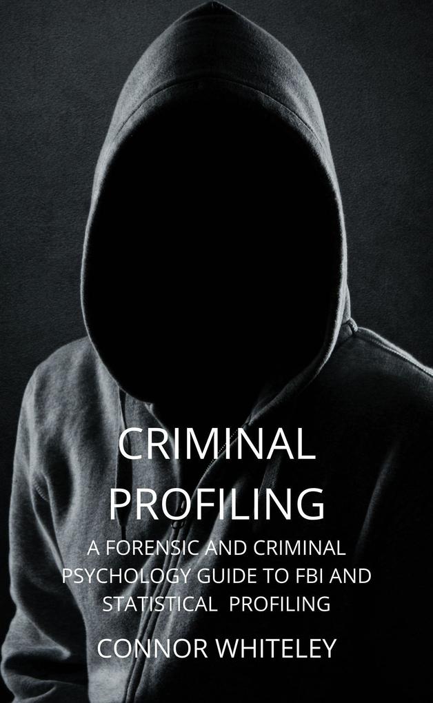 Criminal Profiling: A Forensic and Criminal Psychology Guide To FBI And Statistical Profiling (An Introductory Series #27)
