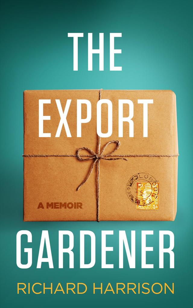 The Export Gardener. A Clumsy Australian Starts a Gardening Business in the UK Not Knowing a Weed from a Wisteria.