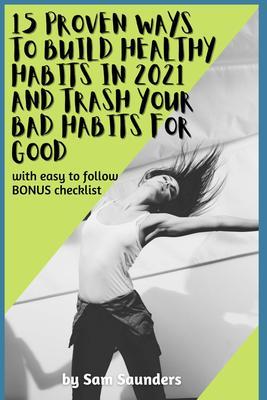 15 Proven Ways to Build Healthy Habits in 2021 and Trash Your Bad Habits for Good