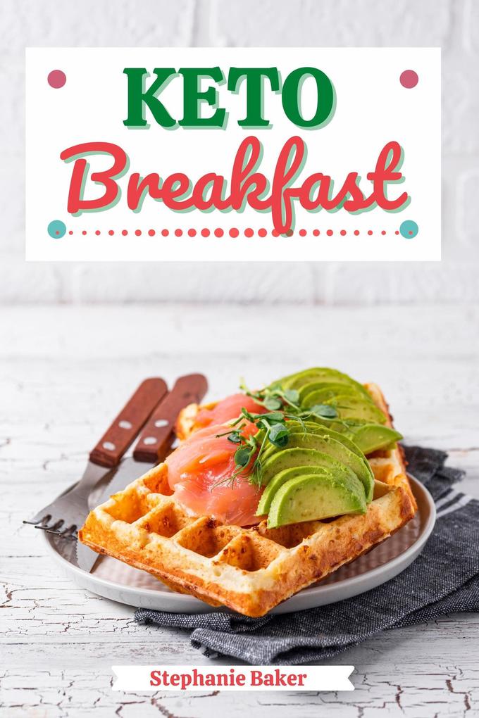 Keto Breakfast: Discover 30 Easy to Follow Ketogenic Breakfast Cookbook recipes for Your Low-Carb Diet with Gluten-Free and wheat to Maximize your weight loss