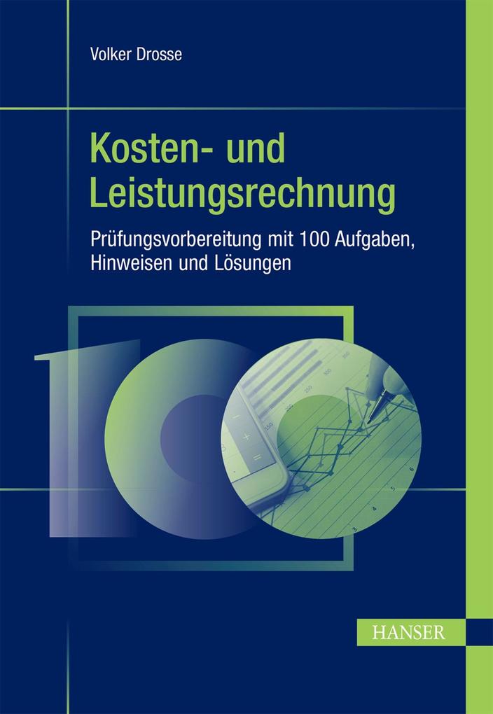 Kosten- und Leistungsrechnung - Prüfungsvorbereitung mit 100 Aufgaben Hinweisen und Lösungen