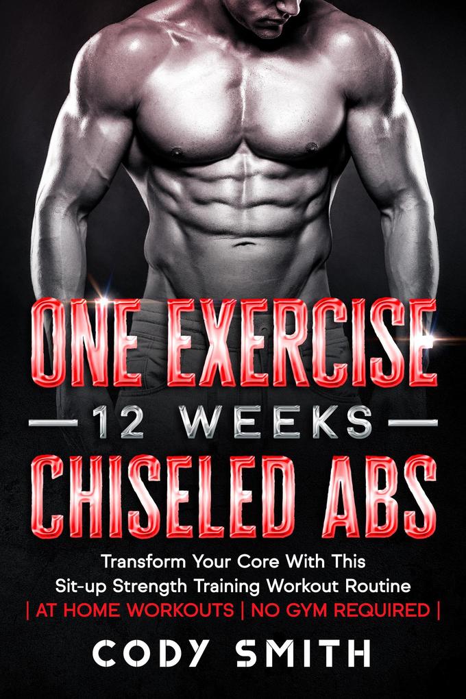 One Exercise 12 Weeks Chiseled Abs: Transform Your Core With This Sit-up Strength Training Workout Routine | at Home Workouts | No Gym Required |