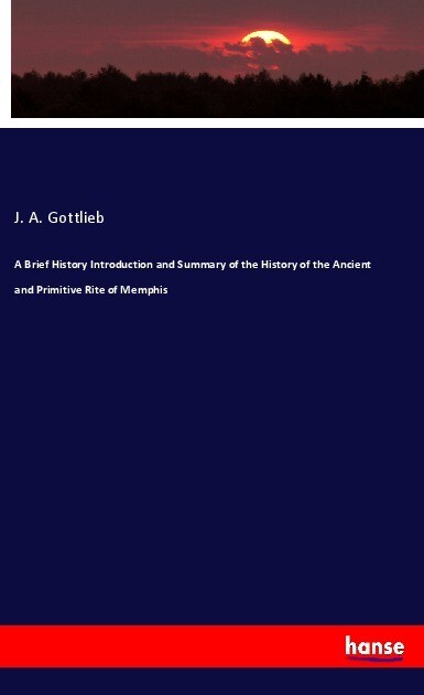 A Brief History Introduction and Summary of the History of the Ancient and Primitive Rite of Memphis