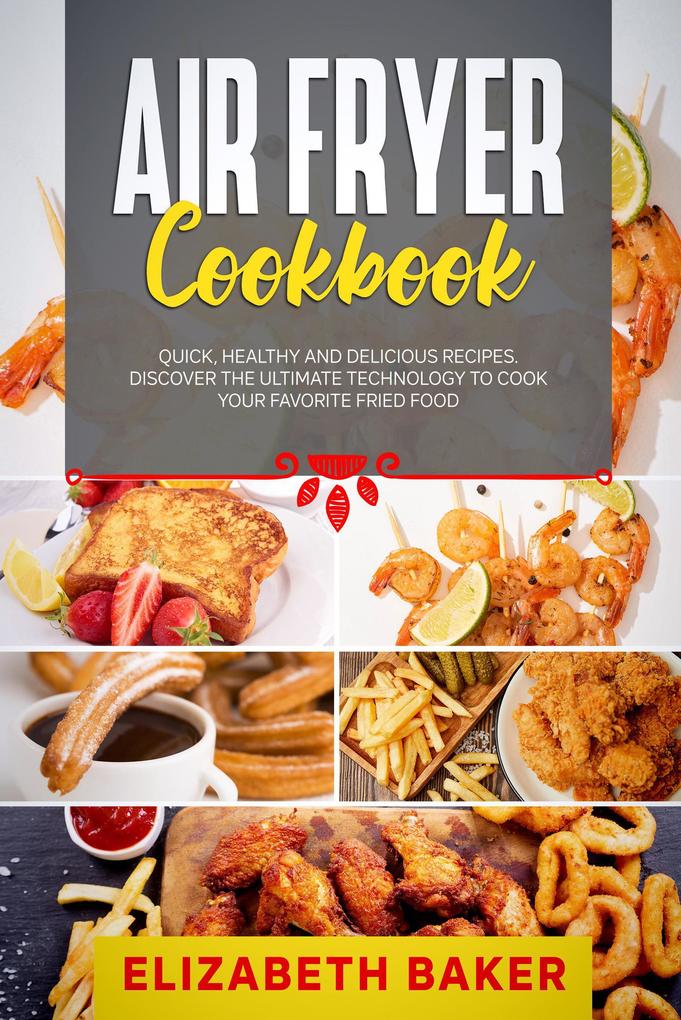 Air Fryer Cookbook: Quick Healthy and Delicious Recipes. Discover the Ultimate Technology to Cook Your Favorite Fried Food.