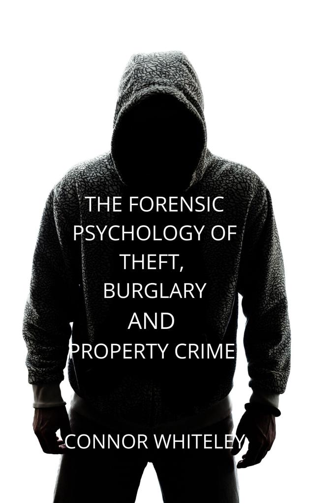 The Forensic Psychology of Theft Burglary And Property Crime (An Introductory Series #26)