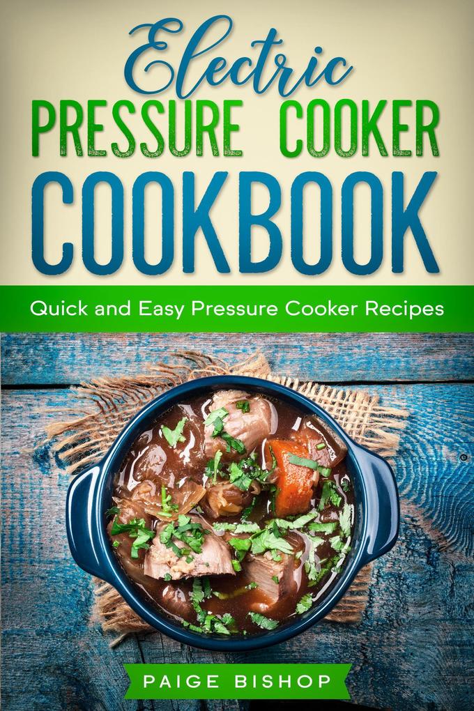 Electric Pressure Cooker Cookbook: Quick and Easy Pressure Cooker Recipes