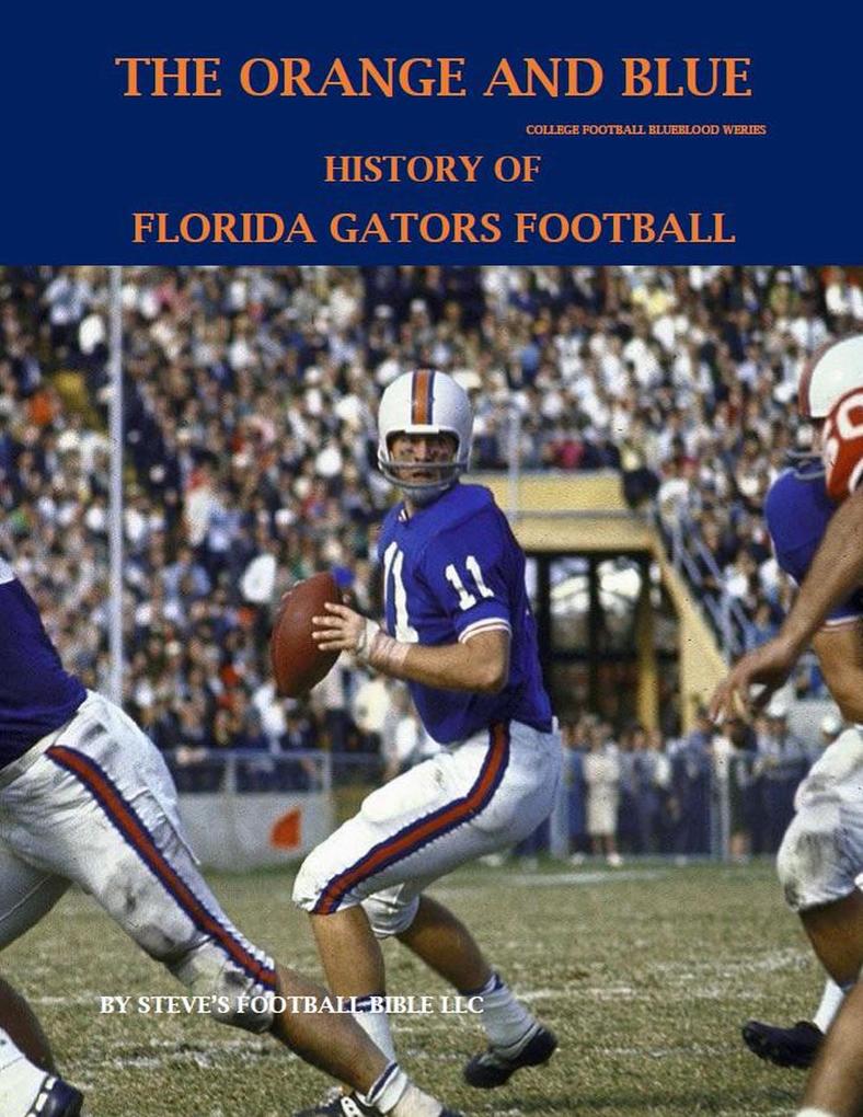 The Orange and Blue! History of Florida Gators Football (College Football Blueblood Series #4)
