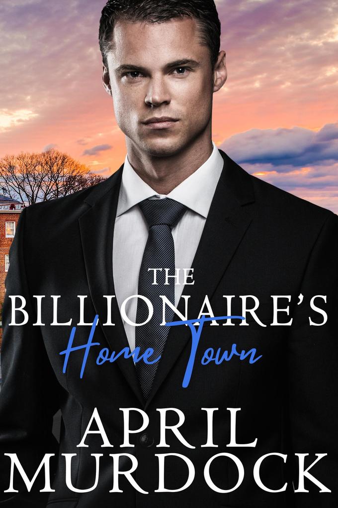 The Billionaire‘s Home Town (Small Town Billionaires #6)