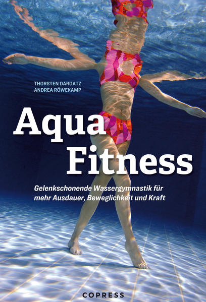 Aqua Fitness. Gelenkschonende Wassergymnastik für mehr Ausdauer Beweglichkeit und Kraft