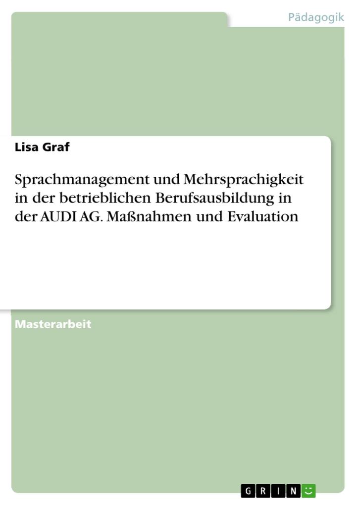 Sprachmanagement und Mehrsprachigkeit in der betrieblichen Berufsausbildung in der AUDI AG. Maßnahmen und Evaluation - Lisa Graf