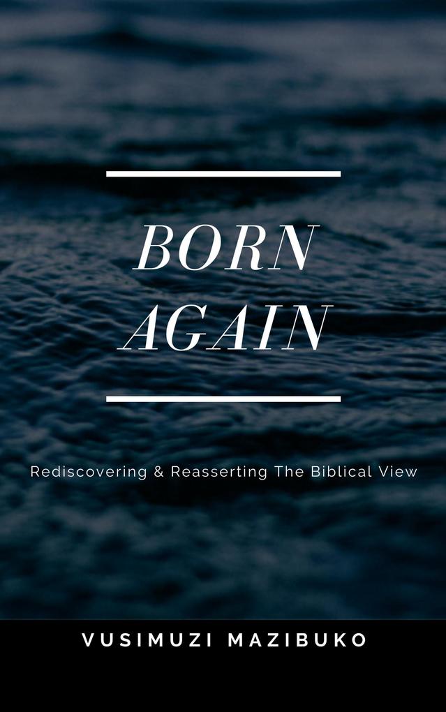 Born Again: Rediscovering and Reasserting the Biblical View