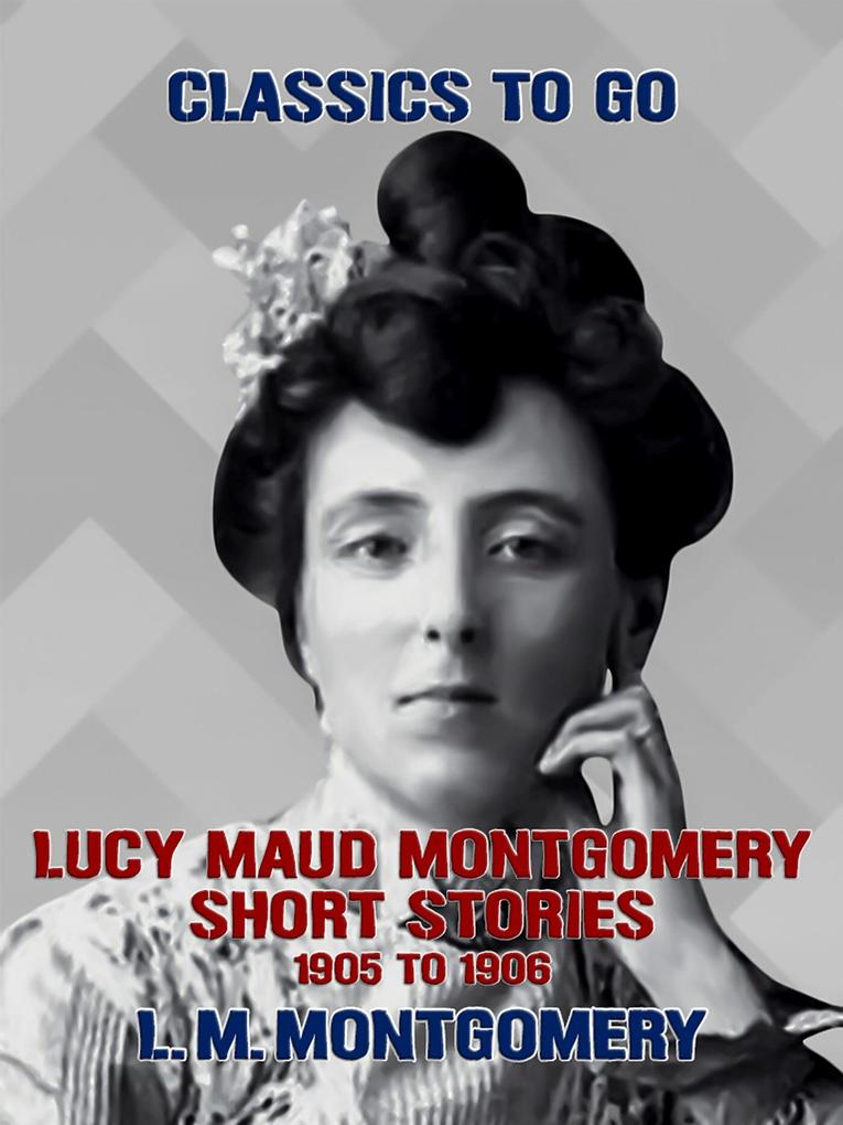 Lucy Maud Montgomery Short Stories 1905 to 1906