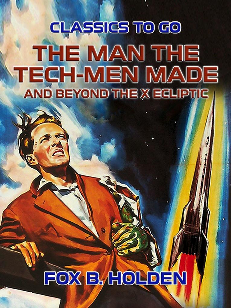 The Man the Tech-Men Made and Beyond the X Ecliptic