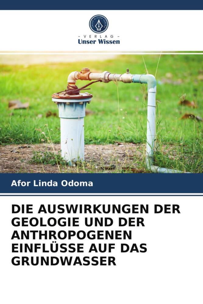 DIE AUSWIRKUNGEN DER GEOLOGIE UND DER ANTHROPOGENEN EINFLÜSSE AUF DAS GRUNDWASSER