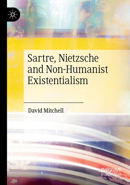 Sartre Nietzsche and Non-Humanist Existentialism