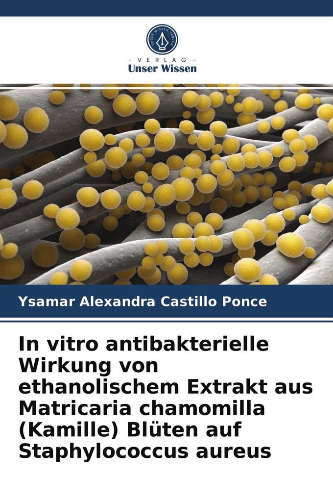 In vitro antibakterielle Wirkung von ethanolischem Extrakt aus Matricaria chamomilla (Kamille) Blüten auf Staphylococcus aureus