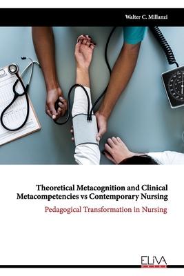 Theoretical Metacognition and Clinical Metacompetencies vs Contemporary Nursing: Pedagogical Transformation in Nursing