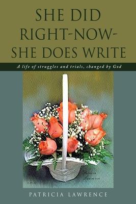She Did Right-Now-She Does Write: A life of struggles and trials changed by God