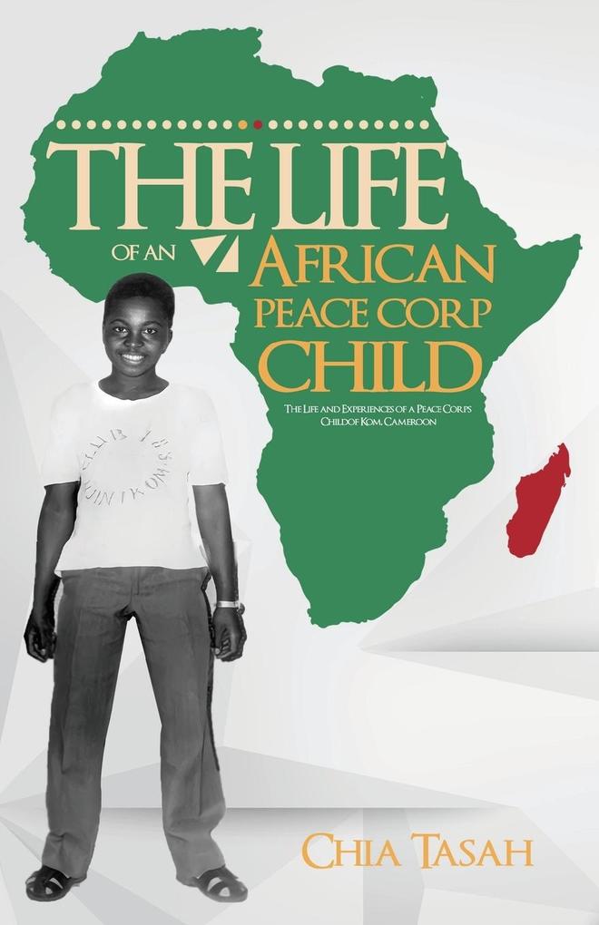The Life of an African Peace Corps Child: The Life and Experiences of a Peace Corps Child of Kom Cameroon