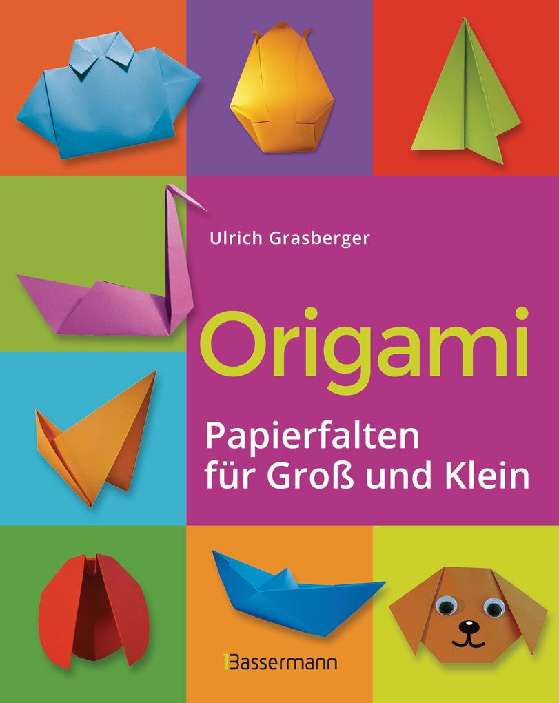 Origami. Papierfalten für Groß und Klein. Die einfachste Art zu Basteln. Tiere Blumen Papierflieger Himmel & Hölle Fingerpuppen u.v.m.